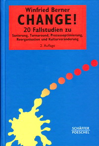 Change! - 20 Fallstudien zu Sanierung, Turnaround, Prozessoptimierung, Reorganisation und Kulturveränderung